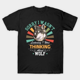 Wolf lovers Sorry I Wasn't Listening I Was Thinking About Wolf T-Shirt